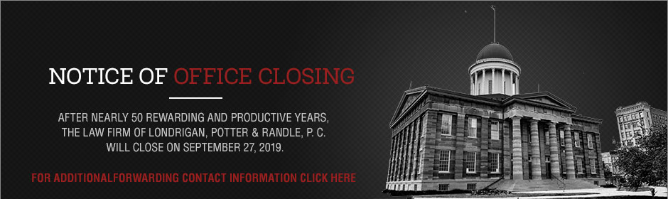 After nearly 50 rewarding and productive years, the law firm of Londrigan, Potter & Randle, P. C. will close on September 27, 2019.